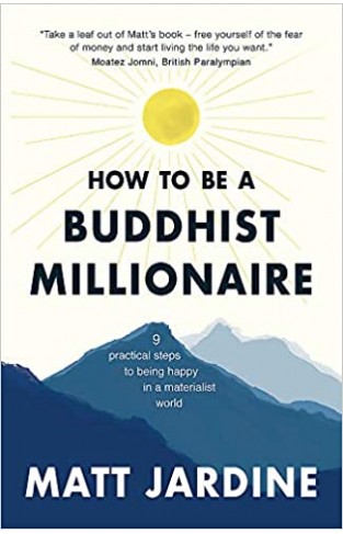 How to be a Buddhist Millionaire: 9 Practical Lessons to Being Happy in a Materialist World